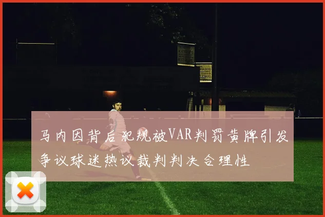 马内因背后犯规被VAR判罚黄牌引发争议球迷热议裁判判决合理性
