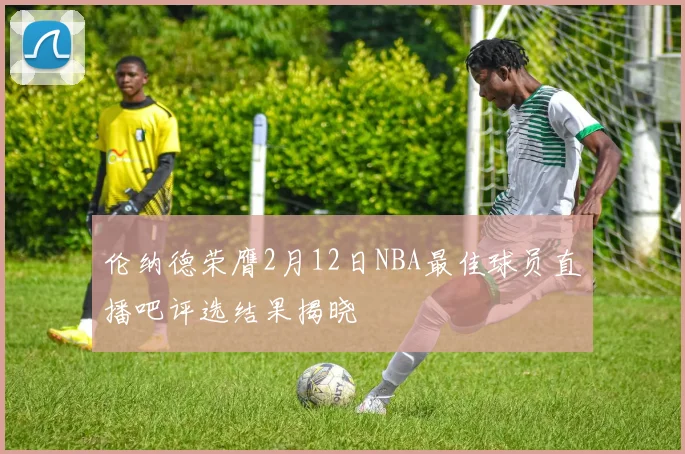 伦纳德荣膺2月12日NBA最佳球员直播吧评选结果揭晓